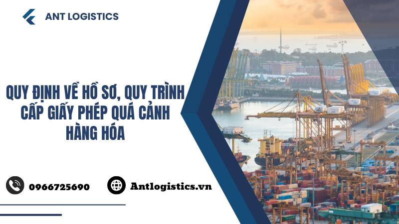 Quy định về hồ sơ, quy trình cấp giấy phép quá cảnh hàng hóa