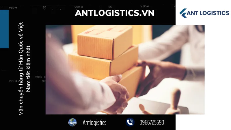 Tại sao quý khách nên sử dụng dịch vụ vận chuyển hàng từ Hàn Quốc về Việt Nam của Antlogistics?