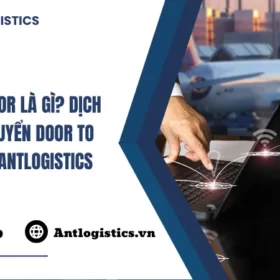 Door to door là gì? Dịch vụ vận chuyển door to door của Antlogistics