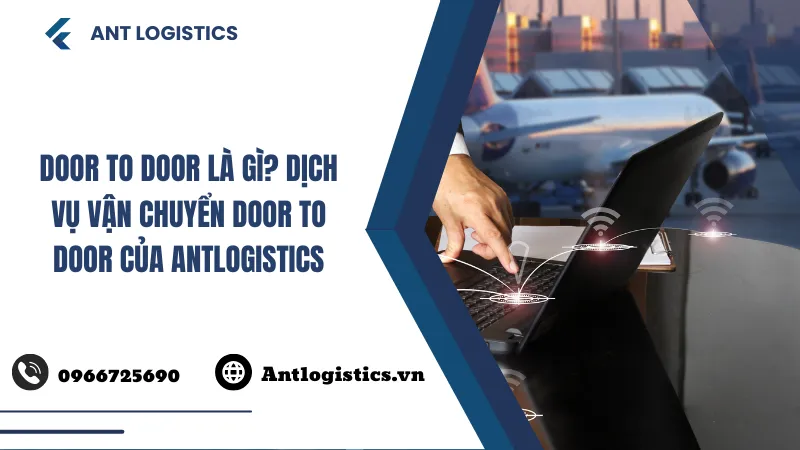 Door to door là gì? Dịch vụ vận chuyển door to door của Antlogistics