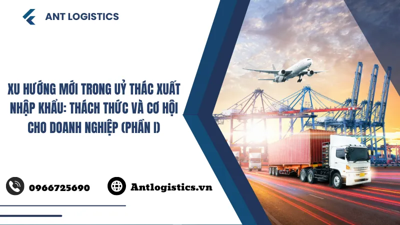 Xu hướng mới trong Uỷ thác xuất nhập khẩu Thách thức và cơ hội cho doanh nghiệp