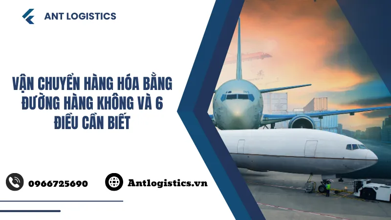 Vận chuyển hàng hóa bằng đường hàng không và 6 điều cần biết