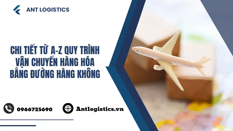 Chi tiết từ A-Z quy trình vận chuyển hàng hóa bằng đường hàng không