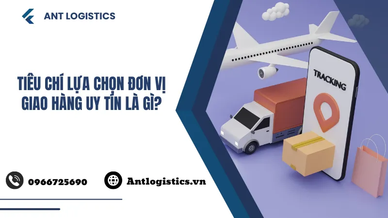 Tiêu chí lựa chọn đơn vị giao hàng uy tín là gì