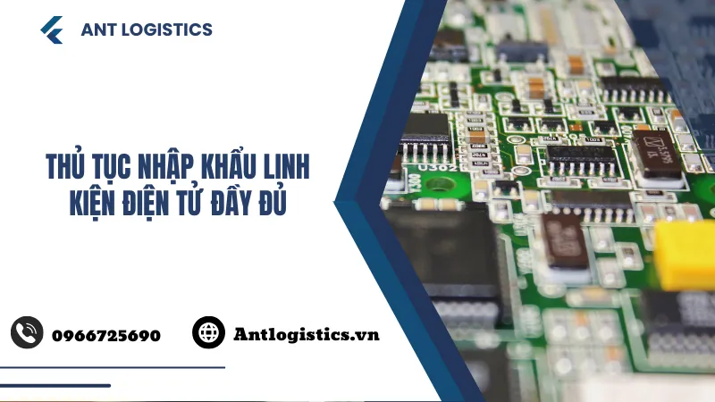 Thủ tục nhập khẩu linh kiện điện tử đầy đủ