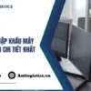 Thủ tục nhập khẩu máy tính để bàn chi tiết nhất