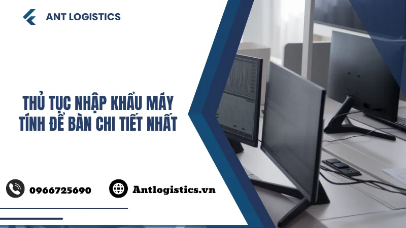 Thủ tục nhập khẩu máy tính để bàn chi tiết nhất