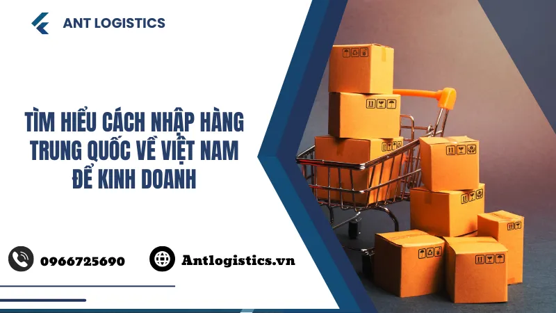 Tìm hiểu cách nhập hàng Trung Quốc về Việt Nam để kinh doanh