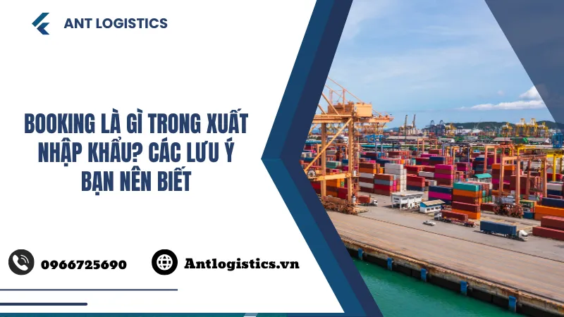 Booking là gì trong xuất nhập khẩu Các lưu ý bạn nên biết