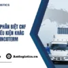 CNF là gì Phân biệt CNF với các điều kiện khác trong Incoterm