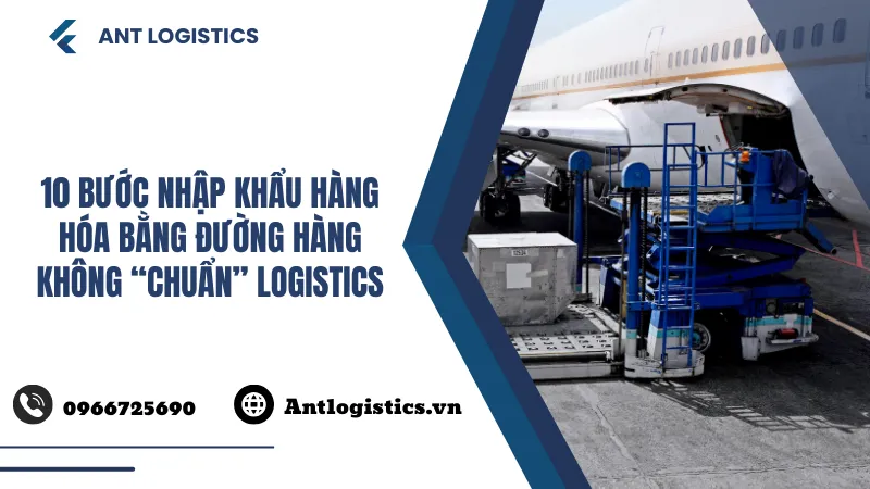 10 bước nhập khẩu hàng hóa bằng đường hàng không “chuẩn” Logistics
