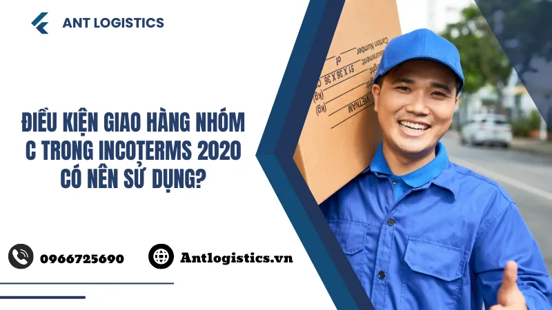 Điều kiện giao hàng nhóm C trong Incoterms 2020 – Có nên sử dụng?