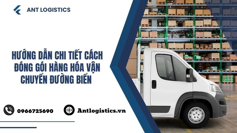 Hướng dẫn chi tiết cách đóng gói hàng hóa vận chuyển đường biển an toàn