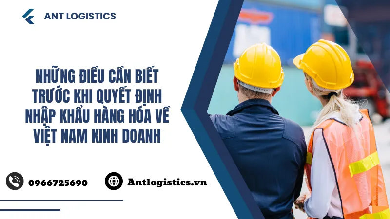 Những điều cần biết trước khi quyết định nhập khẩu hàng hóa về Việt Nam kinh doanh