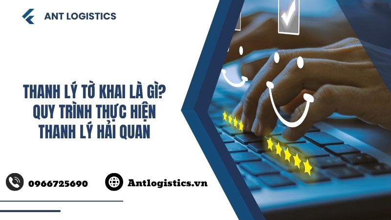 Thanh lý tờ khai là gì Quy trình thực hiện thanh lý hải quan