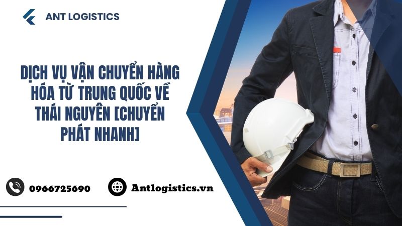 Dịch Vụ Vận Chuyển Hàng Hóa Từ Trung Quốc Về Thái Nguyên [Chuyển Phát Nhanh]