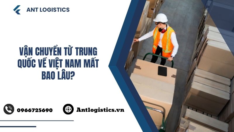 Vận Chuyển Từ Trung Quốc Về Việt Nam Mất Bao Lâu