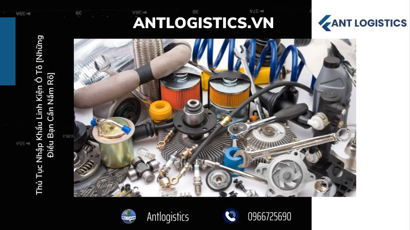 Thủ Tục Nhập Khẩu Linh Kiện Ô Tô - Lưu ý và dịch vụ hỗ trợ nhập khẩu