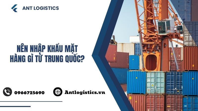 Nên nhập khẩu mặt hàng gì từ Trung Quốc