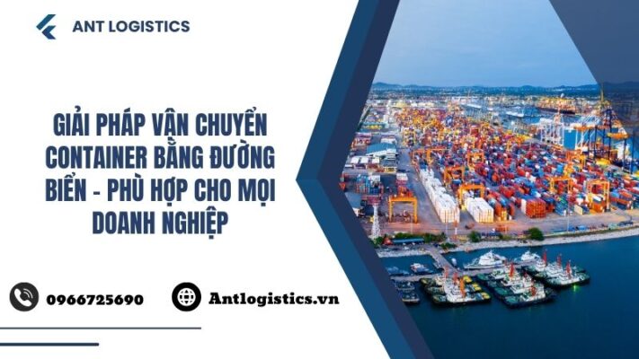 Giải pháp vận chuyển container bằng đường biển – Phù hợp cho mọi doanh nghiệp