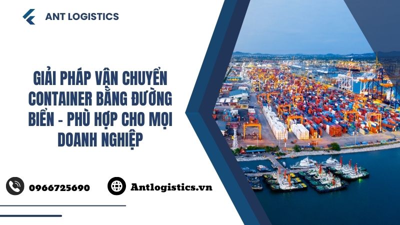 Giải pháp vận chuyển container bằng đường biển – Phù hợp cho mọi doanh nghiệp