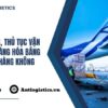 Quy trình, thủ tục vận chuyển hàng hóa bằng đường hàng không