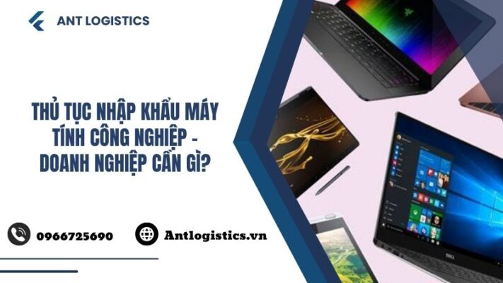 Thủ tục nhập khẩu máy tính công nghiệp – Doanh nghiệp cần gì