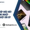 Thủ tục nhập khẩu máy tính công nghiệp – Doanh nghiệp cần gì