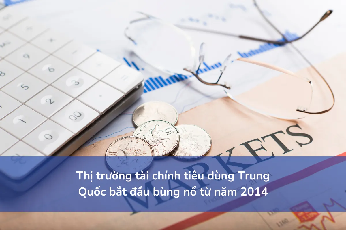 Thị trường tài chính tiêu dùng Trung Quốc bắt đầu bùng nổ từ năm 2014
