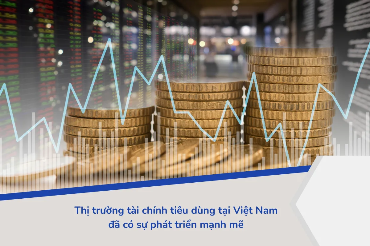 Thị trường tài chính tiêu dùng tại Việt Nam đã có những bước phát triển mạnh mẽ