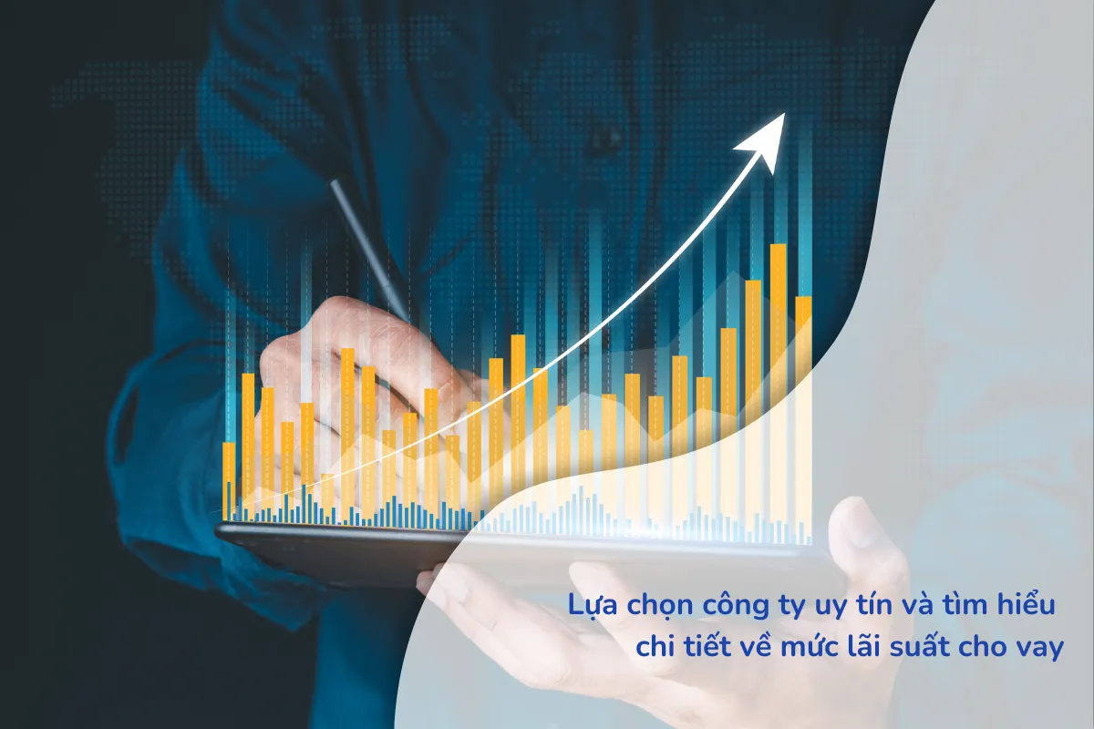 Lựa chọn công ty uy tín và tìm hiểu chi tiết về mức lãi suất cho vay