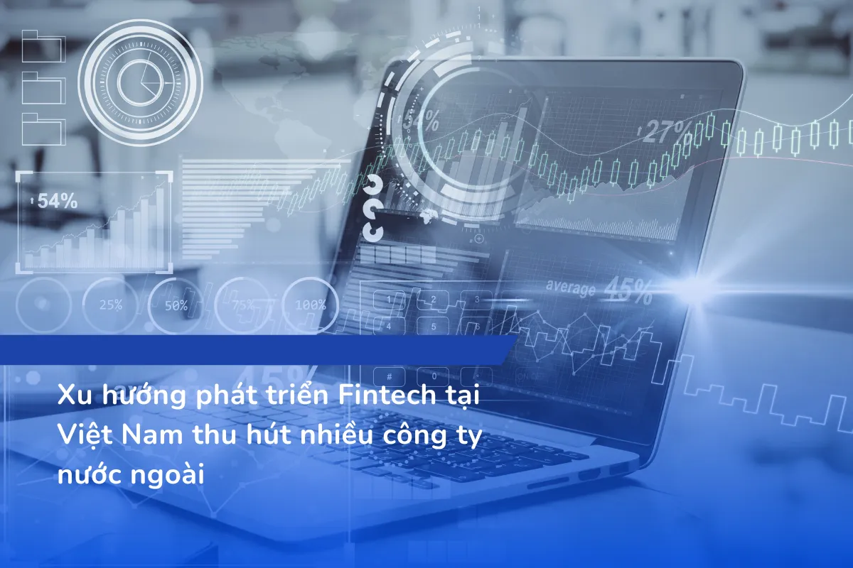 Xu hướng phát triển Fintech tại Việt Nam thu hút nhiều công ty nước ngoài