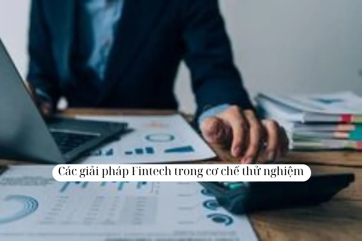 Các giải pháp Fintech trong cơ chế thử nghiệm