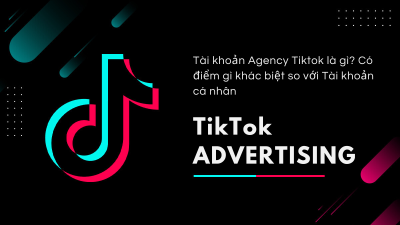 Tài khoản Tiktok Agency là gì? Có điểm gì khác biệt so với Tài khoản cá nhân