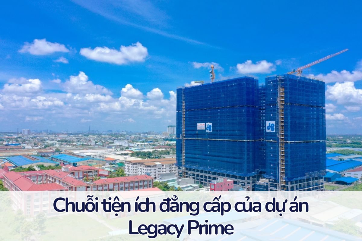 Sở hữu chuỗi tiện tích đẳng cấp cùng dự án Legacy Prime
