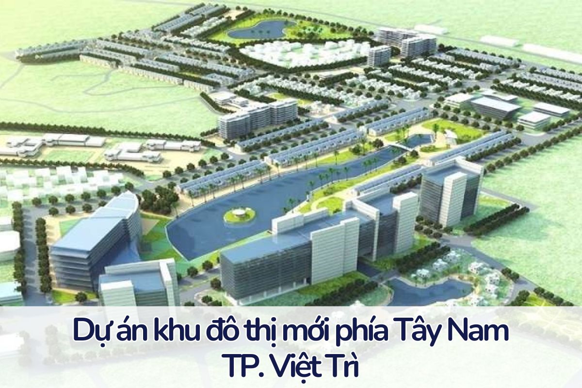 Khám phá dự án khu đô thị mới Tây Nam TP. Việt Trì, Phú Thọ