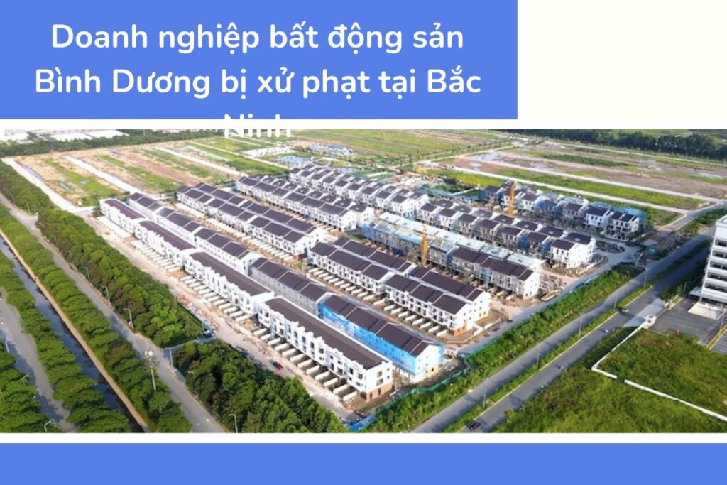 Doanh nghiệp bất động sản Bình Dương bị xử phạt tại Bắc Ninh