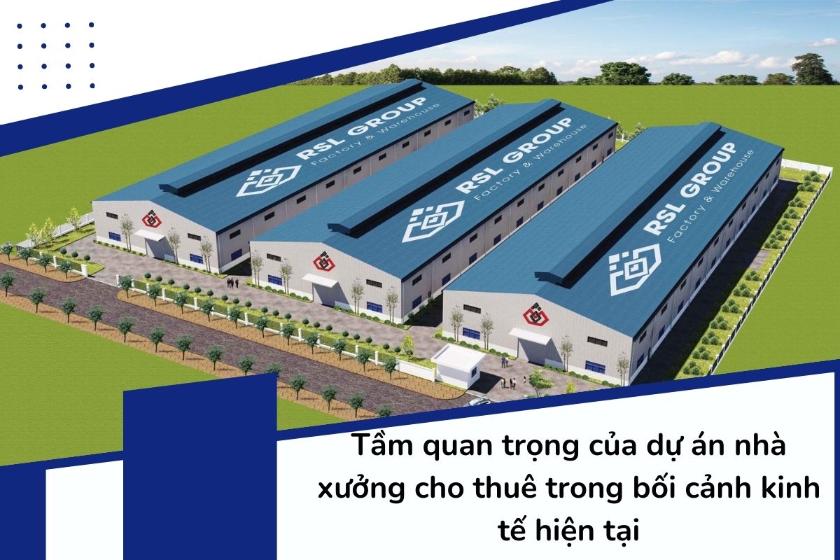 Tầm quan trọng của dự án nhà xưởng cho thuê trong bối cảnh kinh tế hiện tại