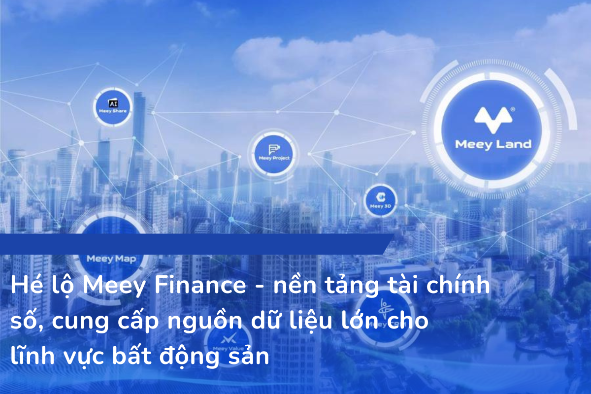 Hé lộ Meey Finance - nền tảng tài chính số, cung cấp nguồn dữ liệu lớn cholĩnh vực bất động sản