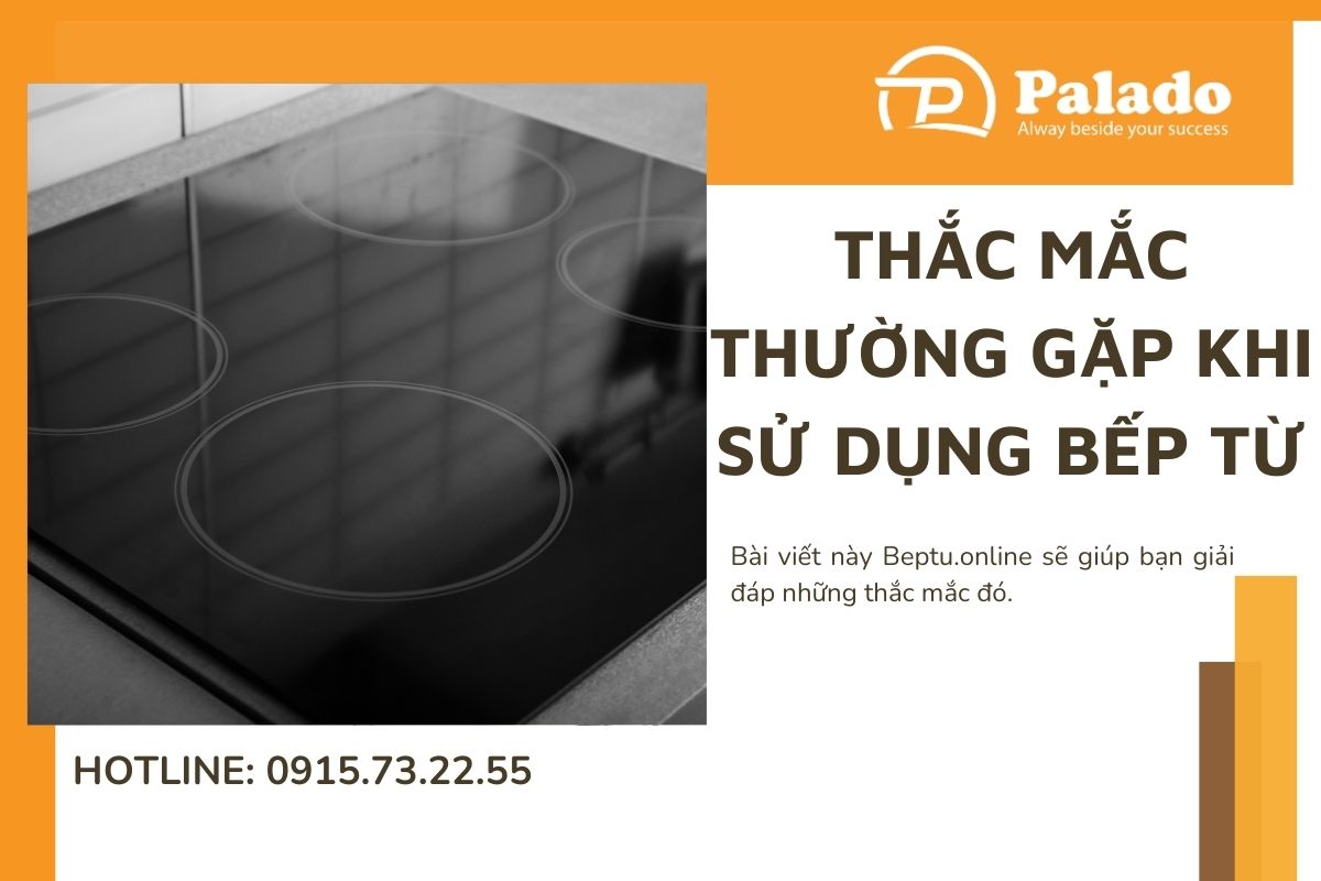 thắc mắc thường gặp khi sử dụng bếp từ