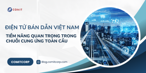 Điện tử bán dẫn Việt Nam và tiềm năng quan trọng trong chuỗi cung ứng toàn cầu