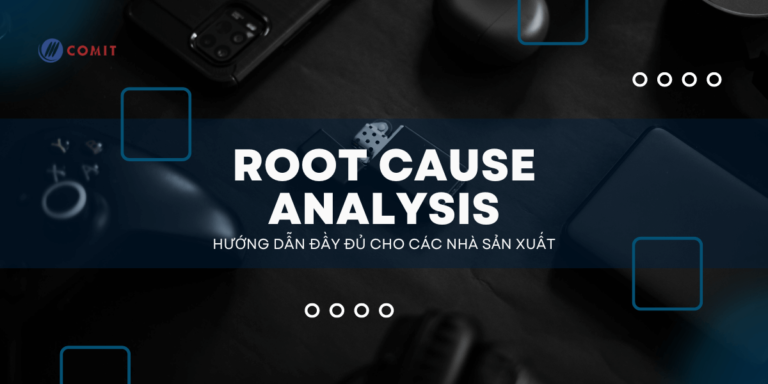 Root Cause Analysis - RCA: Hướng dẫn đầy đủ cho các nhà sản xuất