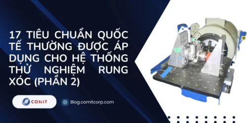 17 Tiêu chuẩn quốc tế thường được áp dụng cho hệ thống thử nghiệm rung xóc - Phần 2