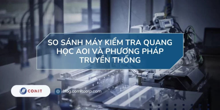 So sánh máy kiểm tra quang học AOI và phương pháp truyền thống