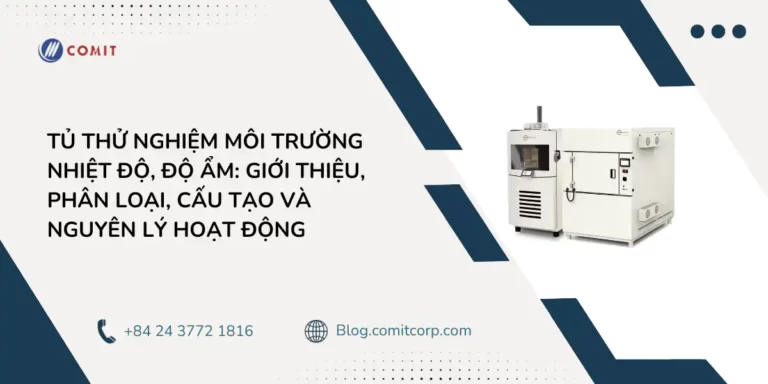 TỦ THỬ NGHIỆM MÔI TRƯỜNG NHIỆT ĐỘ, ĐỘ ẨM_ GIỚI THIỆU, PHÂN LOẠI, CẤU TẠO VÀ NGUYÊN LÝ HOẠT ĐỘNG