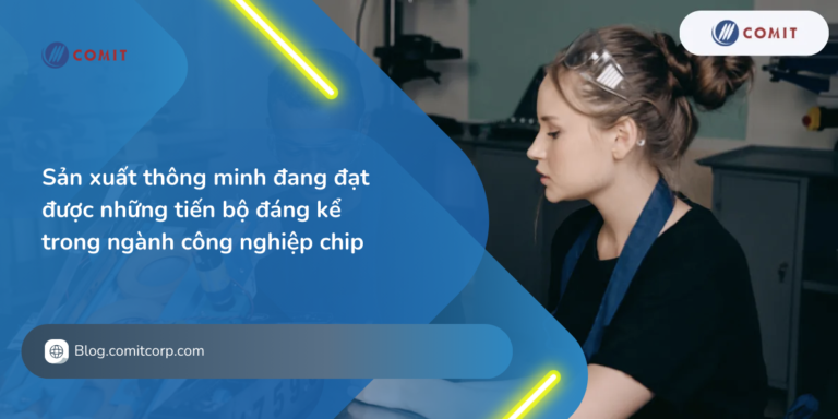 Sản xuất thông minh đang đạt được những tiến bộ đáng kể trong ngành công nghiệp chip