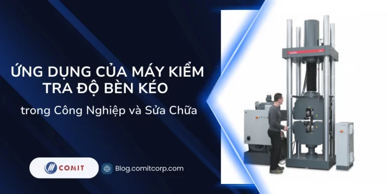 Ứng dụng của Máy kiểm tra độ bèn kéo trong Công Nghiệp và Sửa Chữa