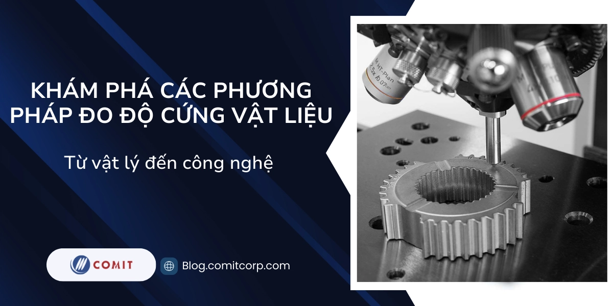 Khám phá các phương pháp đo độ cứng vật liệu: Từ vật lý đến công nghệ