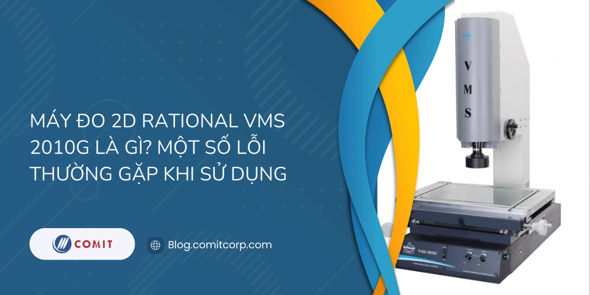 Máy đo 2D Rational VMS 2010G là gì? Một số lỗi thường gặp khi sử dụng