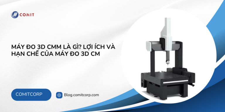 Máy đo 3D CMM là gì Lợi ích và hạn chế của máy đo 3D CM